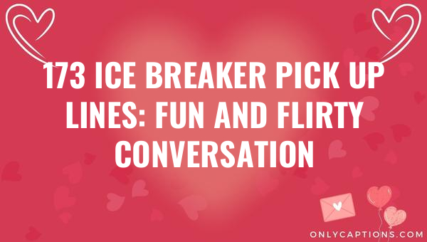 173 ice breaker pick up lines fun and flirty conversation starters 5930-OnlyCaptions