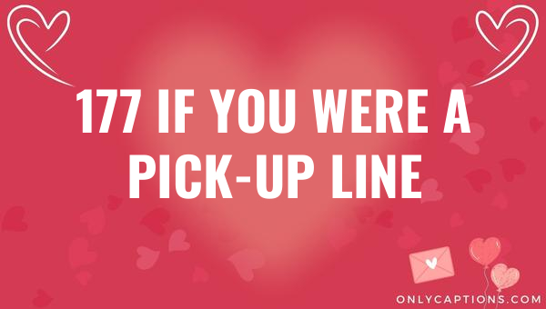177 if you were a pick up line 5932-OnlyCaptions