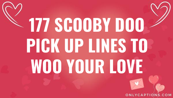 177 Scooby Doo Pick Up Lines to Woo Your Love 1-OnlyCaptions 177 scooby doo pick up lines to woo your love 5979-OnlyCaptions
