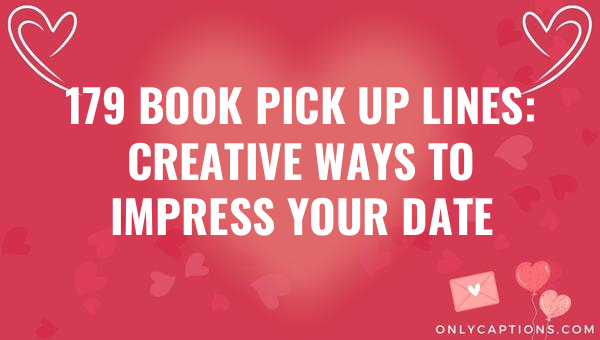 179 book pick up lines creative ways to impress your date 4937 1-OnlyCaptions