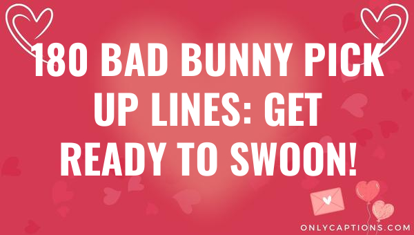 180 bad bunny pick up lines get ready to swoon 5655-OnlyCaptions