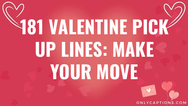 181 valentine pick up lines make your move 4826 2-OnlyCaptions