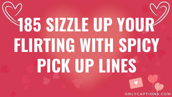 185 Sizzle Up Your Flirting with Spicy Pick Up Lines 1-OnlyCaptions 185 sizzle up your flirting with spicy pick up lines 4578 3-OnlyCaptions