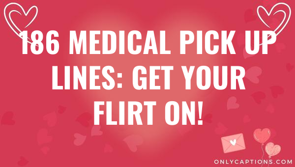 186 medical pick up lines get your flirt on 4596 3-OnlyCaptions