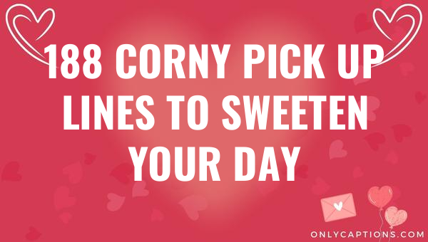 188 corny pick up lines to sweeten your day 5677-OnlyCaptions