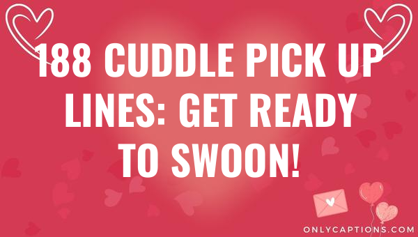 188 cuddle pick up lines get ready to swoon 5679-OnlyCaptions