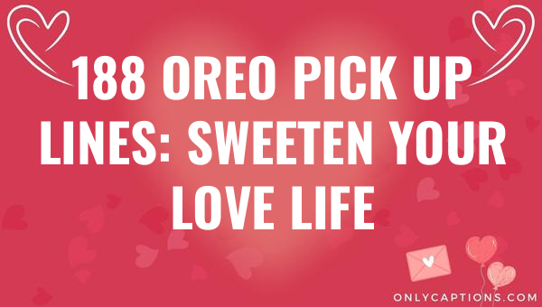 188 oreo pick up lines sweeten your love life 5737-OnlyCaptions
