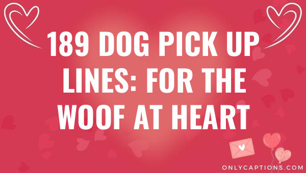 189 dog pick up lines for the woof at heart 4551 3-OnlyCaptions