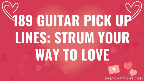 189 guitar pick up lines strum your way to love 5703-OnlyCaptions