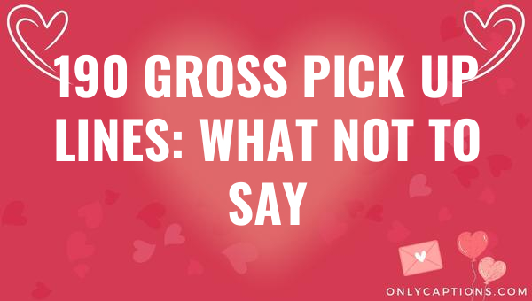 190 gross pick up lines what not to say 5072 1-OnlyCaptions