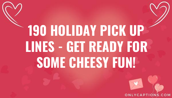190 holiday pick up lines get ready for some cheesy fun 5715-OnlyCaptions