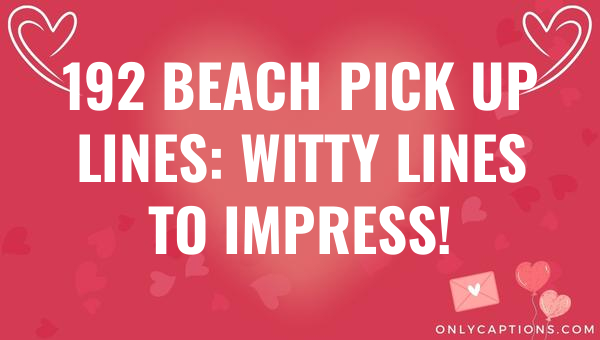 192 beach pick up lines witty lines to impress 4848 2-OnlyCaptions