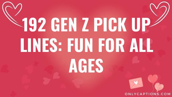 192 Gen Z Pick Up Lines: Fun for All Ages 1-OnlyCaptions 192 gen z pick up lines fun for all ages 6126-OnlyCaptions
