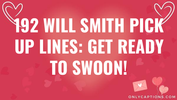 192 will smith pick up lines get ready to swoon 5141 1-OnlyCaptions