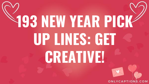 193 new year pick up lines get creative 5600-OnlyCaptions