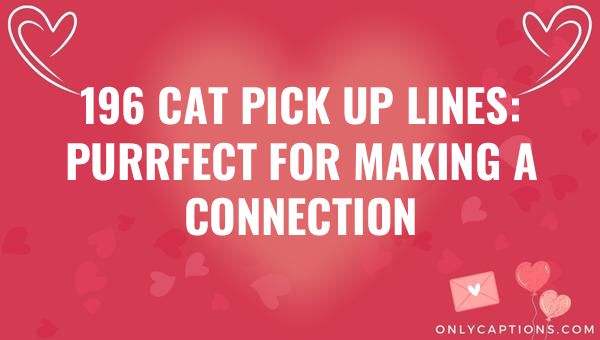 196 Cat Pick Up Lines: Purrfect for Making a Connection 1-OnlyCaptions 196 cat pick up lines purrfect for making a connection 4620 3-OnlyCaptions