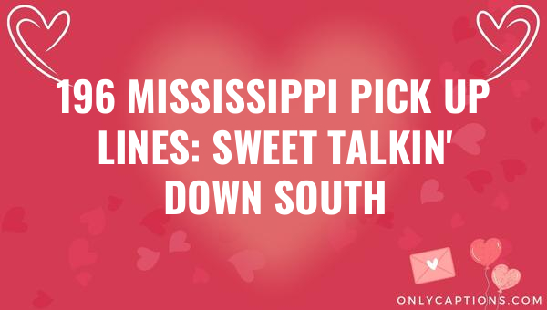 196 Mississippi Pick Up Lines: Sweet Talkin' Down South 1-OnlyCaptions 196 mississippi pick up lines sweet talkin down south 5597-OnlyCaptions