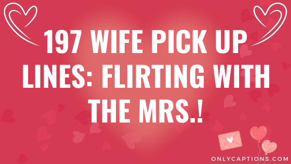197 wife pick up lines flirting with the mrs 5468-OnlyCaptions