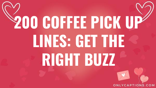 200 coffee pick up lines get the right buzz 4536 3-OnlyCaptions