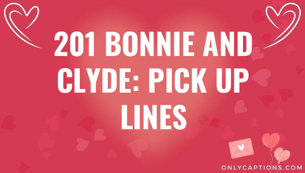 201 bonnie and clyde pick up lines 5661-OnlyCaptions