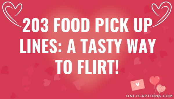 203 food pick up lines a tasty way to flirt 4554 3-OnlyCaptions