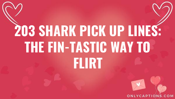 203 shark pick up lines the fin tastic way to flirt 5775-OnlyCaptions
