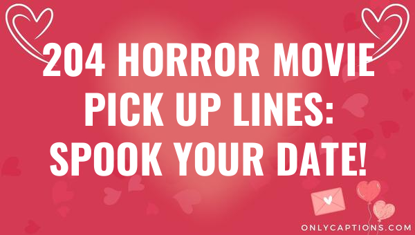 204 horror movie pick up lines spook your date 5717-OnlyCaptions