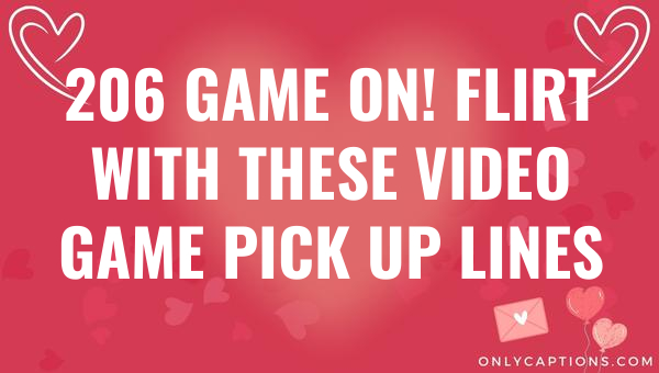 206 game on flirt with these video game pick up lines 5138 1-OnlyCaptions