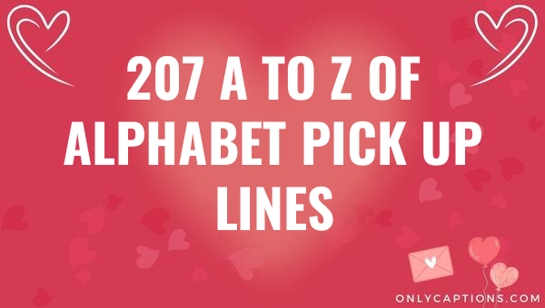 207 a to z of alphabet pick up lines 5144 1-OnlyCaptions