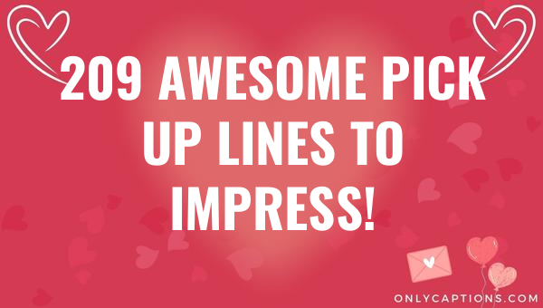 209 Awesome Pick Up Lines to Impress! 1-OnlyCaptions 209 awesome pick up lines to impress 5153 1-OnlyCaptions