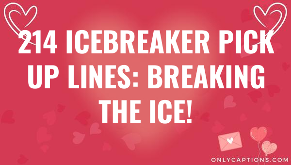 214 icebreaker pick up lines breaking the ice 5721-OnlyCaptions