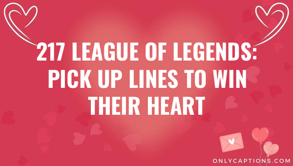 217 league of legends pick up lines to win their heart 5586-OnlyCaptions