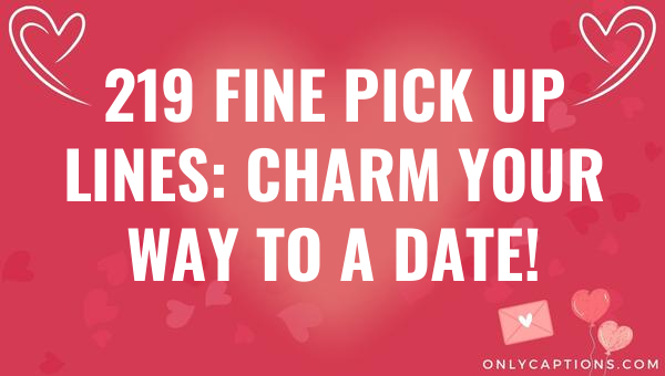 219 fine pick up lines charm your way to a date 6120-OnlyCaptions