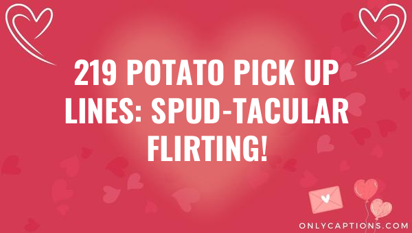 219 potato pick up lines spud tacular flirting 5971-OnlyCaptions