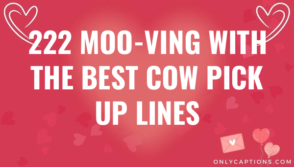 222 moo ving with the best cow pick up lines 5165 1-OnlyCaptions