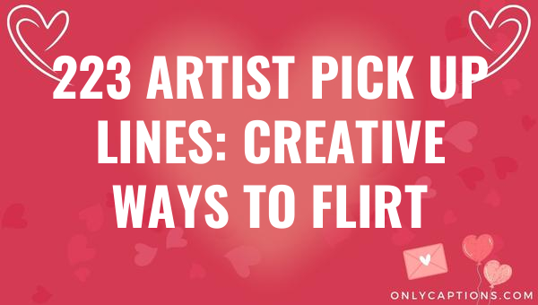 223 artist pick up lines creative ways to flirt 5486-OnlyCaptions