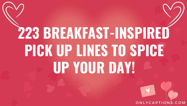 223 Breakfast-Inspired Pick Up Lines to Spice Up Your Day! 1-OnlyCaptions 223 breakfast inspired pick up lines to spice up your day 6053-OnlyCaptions