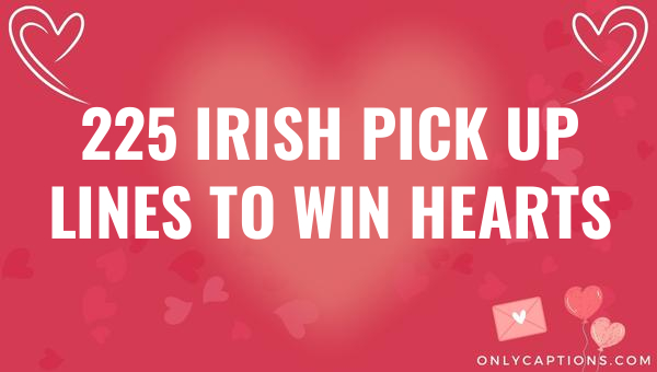 225 irish pick up lines to win hearts 5582-OnlyCaptions
