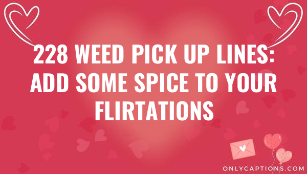 228 Weed Pick Up Lines: Add Some Spice to Your Flirtations 1-OnlyCaptions 228 weed pick up lines add some spice to your flirtations 4832 2-OnlyCaptions