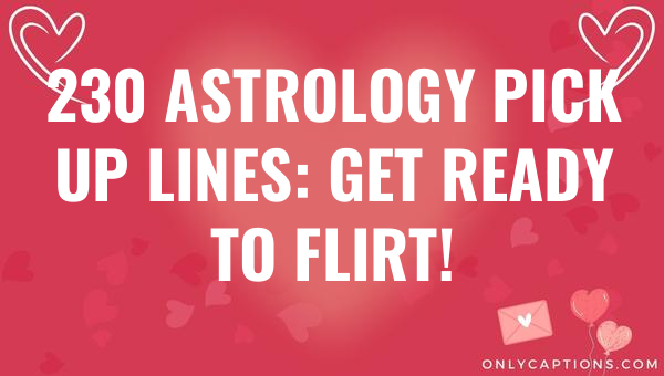 230 astrology pick up lines get ready to flirt 5150 1-OnlyCaptions