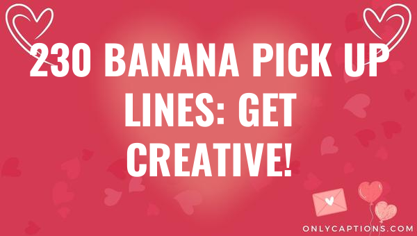 230 banana pick up lines get creative 5839-OnlyCaptions
