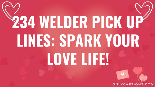 234 welder pick up lines spark your love life 6021-OnlyCaptions