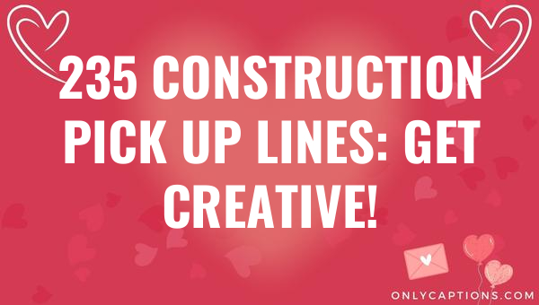 235 construction pick up lines get creative 6078-OnlyCaptions