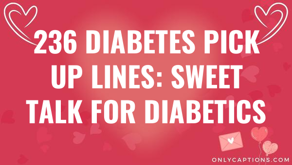 236 diabetes pick up lines sweet talk for diabetics 6096-OnlyCaptions