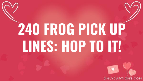 240 frog pick up lines hop to it 5564-OnlyCaptions