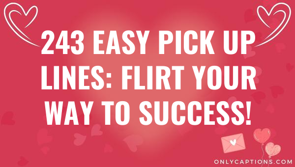 243 easy pick up lines flirt your way to success 5904-OnlyCaptions