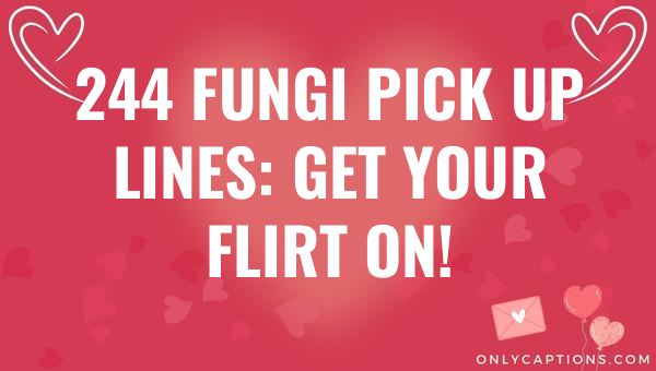 244 fungi pick up lines get your flirt on 5695-OnlyCaptions