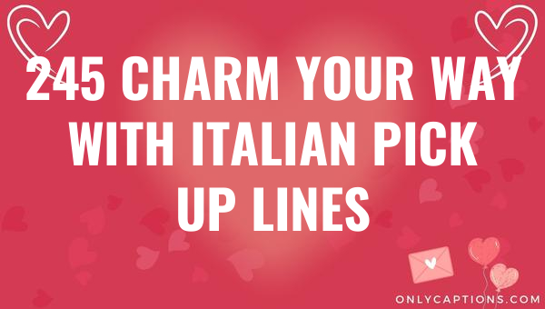 245 charm your way with italian pick up lines 4964 1-OnlyCaptions