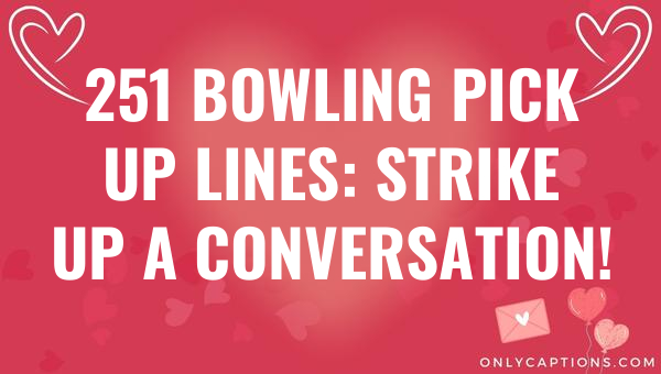251 bowling pick up lines strike up a conversation 5030 1-OnlyCaptions