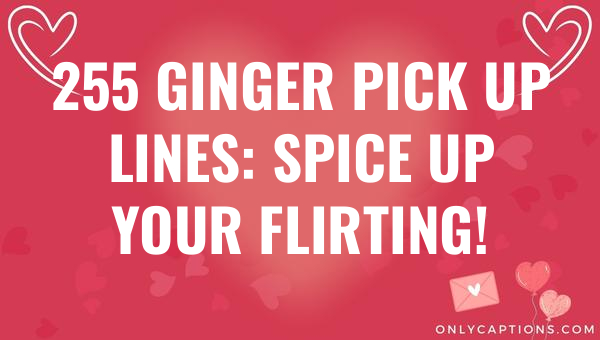 255 ginger pick up lines spice up your flirting 5192 1-OnlyCaptions